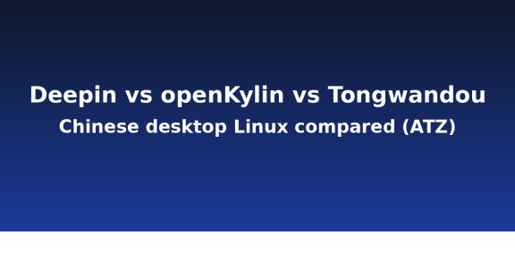 Choosing a Chinese-Made Desktop Linux: Deepin vs openKylin vs Tongwandou (ATZ) — Which One Fits an Everyday User?