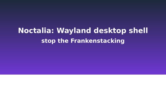 Noctalia: the Wayland Desktop Shell That Stops the DIY Frankenstacking
