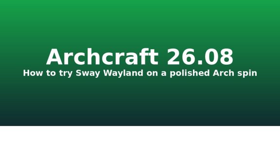 How to Try Archcraft 26.08: Sway Wayland and Qt6 SDDM