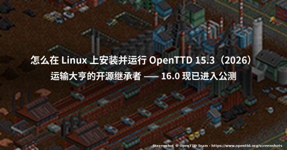 怎么在 Linux 上安装并运行 OpenTTD 15.3（2026）
