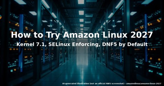 How to Try Amazon Linux 2027: Kernel 7.1 + SELinux Enforcing