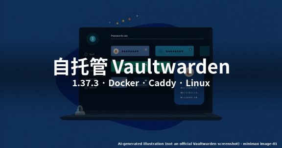怎么在 Linux 自托管 Vaultwarden 1.37.3(2026 实测)